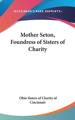 Mother Seton, Foundress of Sisters of Charity by Sisters of Charity of Cincinnati, Ohio