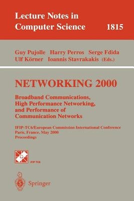Networking 2000. Broadband Communications, High Performance Networking, and Performance of Communication Networks: Ifip-Tc6/European Commission Intern by Pujolle, Guy