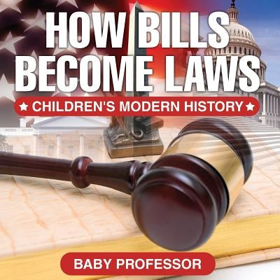How Bills Become Laws Children's Modern History by Baby Professor