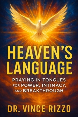 Heaven's Language: Praying in Tongues for Power, Intimacy, and Breakthrough by Rizzo, Vince