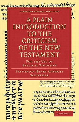 A Plain Introduction to the Criticism of the New Testament: For the Use of Biblical Students by Scrivener, Frederick Henry Ambrose