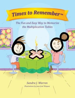 Times To Remember: The Fun and Easy Way to Memorize the Multiplication Tables by Vasquez, Juan Jose