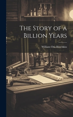 The Story of a Billion Years by Hotchkiss, William Otis