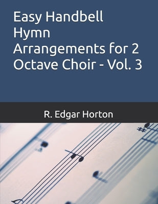Easy handbell Hymn Arrangements for 2 Octave Choi - Vol. 3 by Horton, R. Edgar