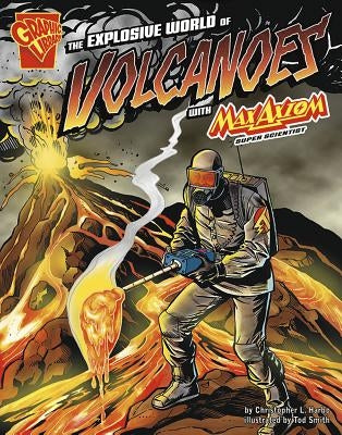 The Explosive World of Volcanoes with Max Axiom, Super Scientist by Harbo, Christopher L.