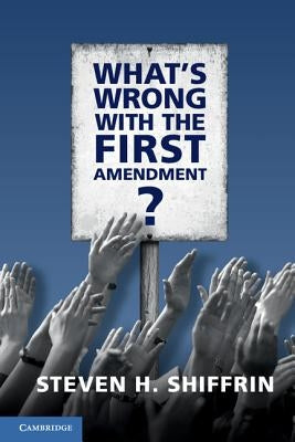 What's Wrong with the First Amendment by Shiffrin, Steven H.