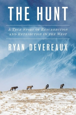 The Hunt: A True Story of Resurrection and Retribution in the West by Devereaux, Ryan