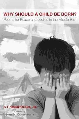 Why Should a Child Be Born?: Poems for Peace and Justice in the Middle East by Kimbrough, S. T.