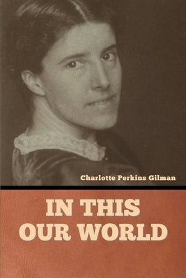 In this our world by Gilman, Charlotte Perkins