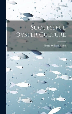Successful Oyster Culture by Lobb, Harry William