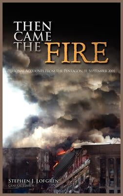 Then Came the Fire: Personal Accounts from the Pentagon, 11 September 2001 by Lofgren, Stephen J.