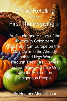 A True Retelling of the First Thanksgiving by Kosur, Heather Marie