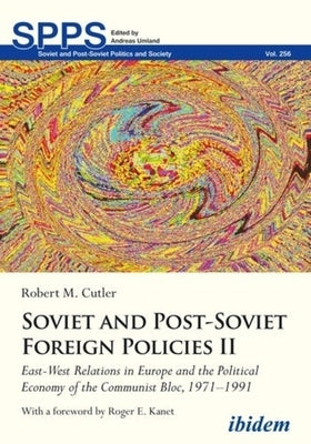 Soviet and Post-Soviet Russian Foreign Policies II: East-West Relations in Europe and the Political Economy of the Communist Bloc, 1971-1991 by 