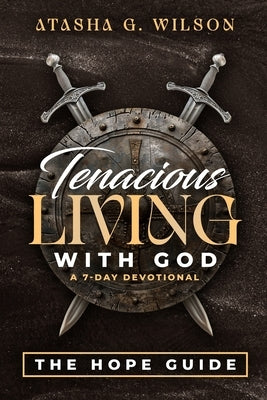 Tenacious LIVING WITH GOD (A 7-DAY DEVOTIONAL) by Wilson, Atasha
