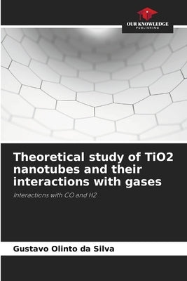 Theoretical study of TiO2 nanotubes and their interactions with gases by Olinto Da Silva, Gustavo