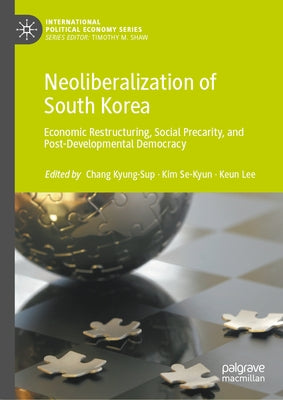 Neoliberalization of South Korea: Economic Restructuring, Social Precarity, and Post-Developmental Democracy by Chang, Kyung-Sup