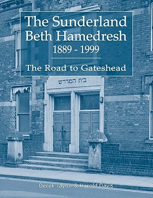 The Sunderland Beth Hamedresh 1889 - 1999 by Taylor, Derek