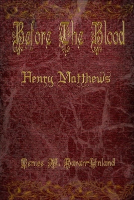 Before The Blood: Henry Matthews by Baran-Unland, Denise M.