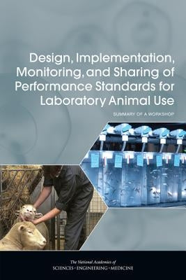 Design, Implementation, Monitoring, and Sharing of Performance Standards for Laboratory Animal Use: Summary of a Workshop by National Academies of Sciences Engineeri
