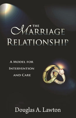 The Marriage Relationship: A Model For Intervention And Care by Lawton, Douglas Anthony