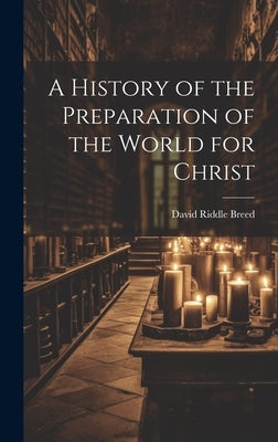 A History of the Preparation of the World for Christ by Breed, David Riddle