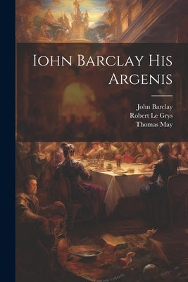 Iohn Barclay His Argenis by 1582-1621, Barclay John