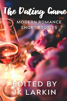 The Dating Game-Modern Romance Short Stories by Larkin, Jk