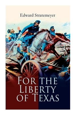 For the Liberty of Texas: Account of the Mexican War by Stratemeyer, Edward