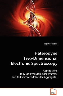 Heterodyne Two-Dimensional Electronic Spectroscopy by Stiopkin, Igor V.