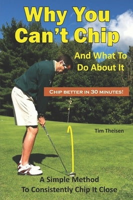 Why You Can't Chip and What to do About It!: The Automatic Chipping Method by Theisen, Tim