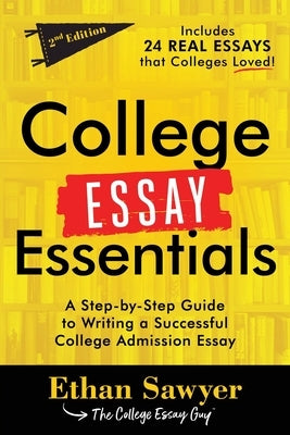 College Essay Essentials: A Step-By-Step Guide to Writing a Successful College Admission Essay by Sawyer, Ethan