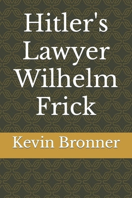 Hitler's Lawyer Wilhelm Frick by Bronner, Kevin M.