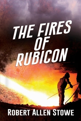 The Fires of Rubicon by Stowe, Robert Allen