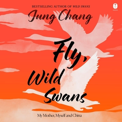 Fly, Wild Swans: My Mother, Myself and China by Chang, Jung