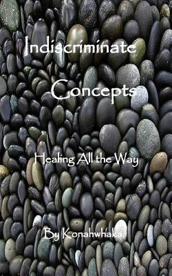 Indiscriminate Concepts: Healing All the Way by Konahwhaka