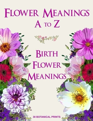Flower Meanings A to Z: 38 Botanical Prints Including Birth Flower Meanings By Month by Seferi, S. J.