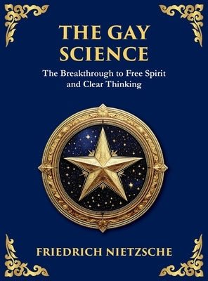 The Gay Science: The Joyful Wisdom of Life, Love, and Art (Large Print Deluxe Hardcover Edition For Easy Reading) by Nietzsche, Friedrich Wilhelm