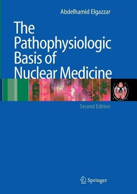 The Pathophysiologic Basis of Nuclear Medicine by Elgazzar, Abdelhamid H.