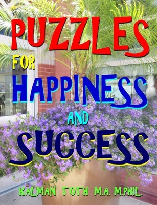 Puzzles for Happiness and Success: Entertaining Puzzles to Sharpen Your Mind & Increase Your IQ by Toth M. a. M. Phil, Kalman