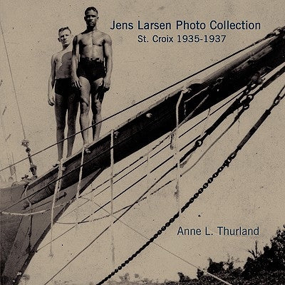 Jens Larsen Photo Collection: St. Croix 1935-1937 by Thurland, Anne L.