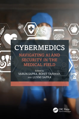 CyberMedics: Navigating AI and Security in the Medical Field by Sapra, Varun