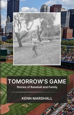 Tomorrow's Game: Stories of Baseball and Family by Marshall, Kenn