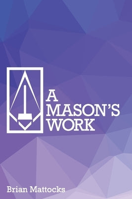 A Mason's Work by Mattocks, Brian T.