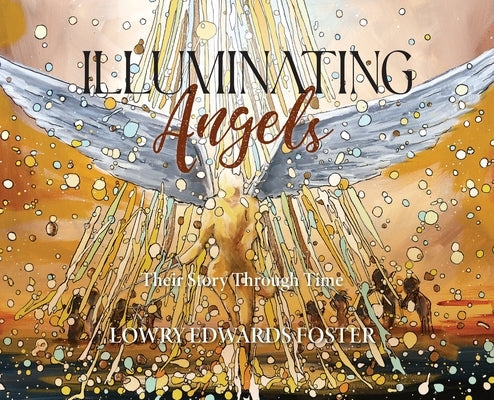 Illuminating Angels: Their Story Through Time by Foster, Lowry Edwards