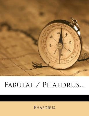 Fabulae / Phaedrus... by Phaedrus
