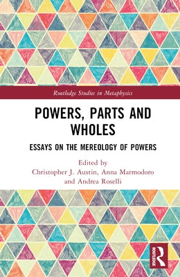 Powers, Parts and Wholes: Essays on the Mereology of Powers by Austin, Christopher J.