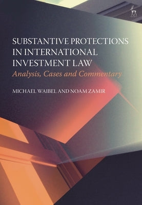 Substantive Protections in International Investment Law: Analysis, Cases and Commentary by Waibel, Michael