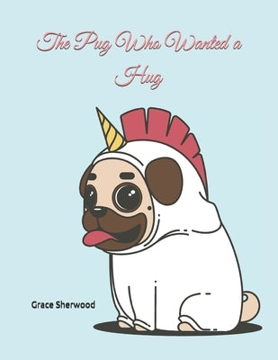 The Pug Who Wanted a Hug by Sherwood, Grace
