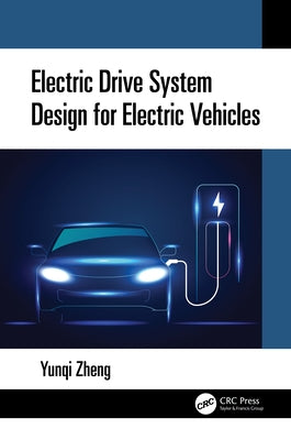 Electric Drive System Design for Electric Vehicles by Zheng, Yunqi