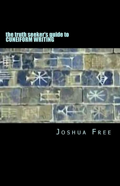 The Truth Seeker's Guide to Cuneiform Writing: A Pocket Handbook for the Next Generation by Free, Joshua